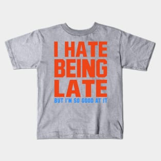 I Hate Being Late, But I am So Good At It Kids T-Shirt